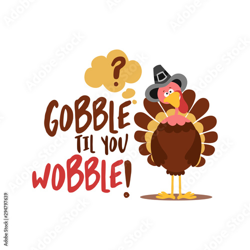 Gobble til you wobble - Thanksgiving Day calligraphic poster. Autumn color poster. Good for scrap booking, posters, greeting cards, banners, textiles, gifts, shirts, mugs or other gifts.