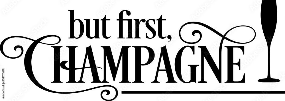But first, Champagne But first, Champagne