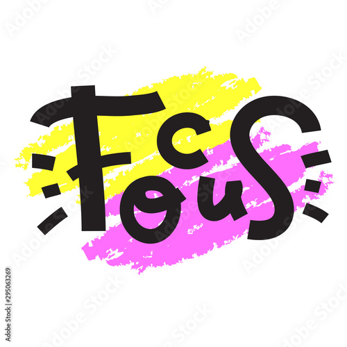 Focus - inspire motivational quote. Hand drawn lettering. Print for inspirational poster, t-shirt, bag, cups, card, flyer, sticker, badge. Phrase for self development, personal growth, social media