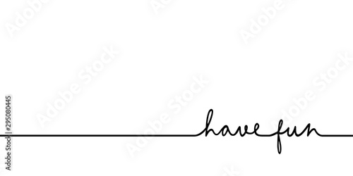 Have fun - continuous one black line with word. Minimalistic drawing of phrase illustration