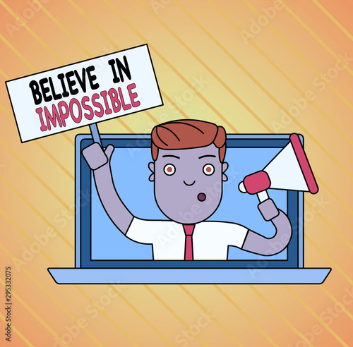 Conceptual hand writing showing Believe In Impossible. Concept meaning You can do it everything is possible Work hard Man Speaking Through Laptop into Megaphone Plate with Handle