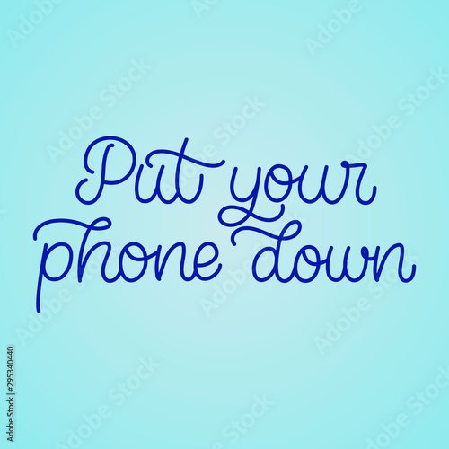 Hand drawn lettering card. The inscription: Put your phone down. Perfect design for greeting cards, posters, T-shirts, banners, print invitations.Digital detox concept.
