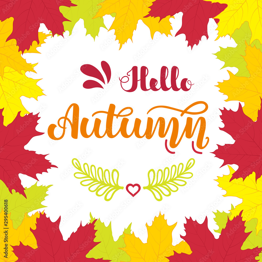 Square frame of colorful autumn maple leaves and hand written lettering Hello Autumn . Vector illustration for posters, cards, invitations and more.
