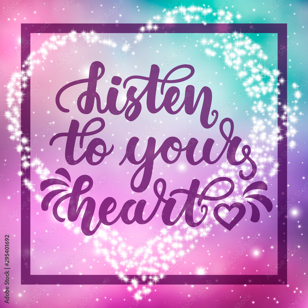 Listen to your heart. Inspirational and motivational handwritten lettering on the space, galaxy background.