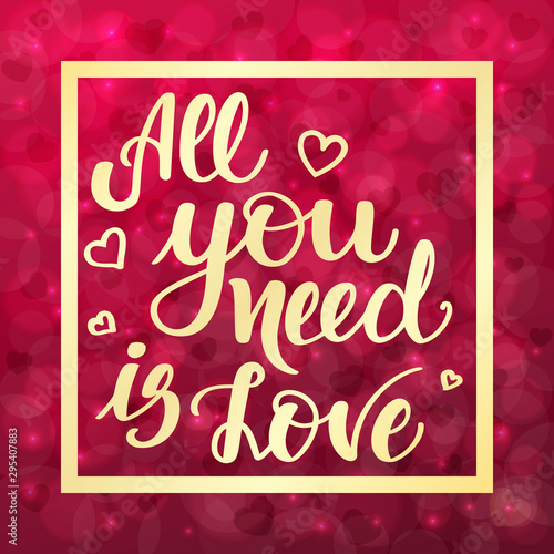 All you need is love. Motivational and inspirational handwritten lettering on blurred bokeh background with hearts. Vector illustration for posters, cards and much more.