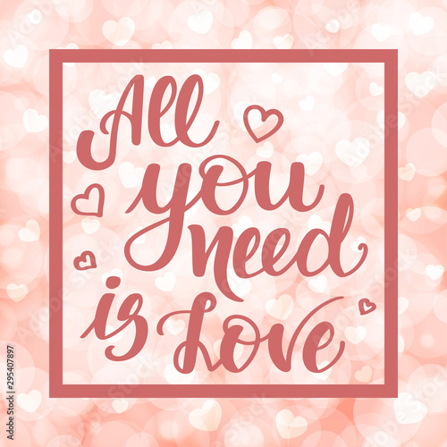 All you need is love. Motivational and inspirational handwritten lettering on blurred bokeh background with hearts. Vector illustration for posters  cards and much more.