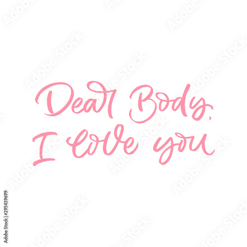 Hand drawn lettering card. The inscription: Dear body,I love you. Perfect design for greeting cards, posters, T-shirts, banners, print invitations.