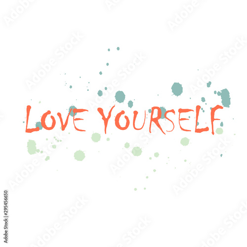 Inspirational phrase love yourself. Motivational slogans for printing on clothing and mugs  objects. Positive calls for posters.