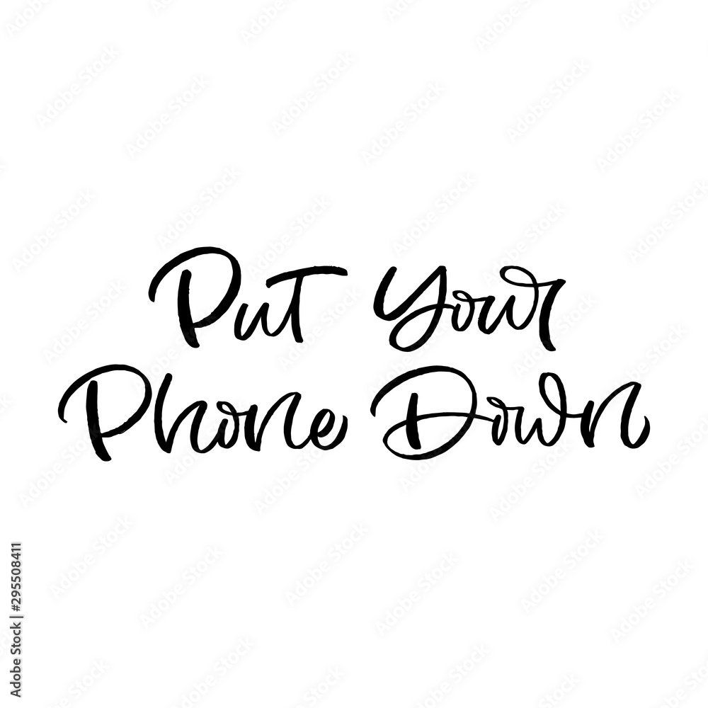 Hand drawn lettering card with mobile phone. The inscription: Put your phone down. Perfect design for greeting cards, posters, T-shirts, banners, print invitations.Digital detox concept.