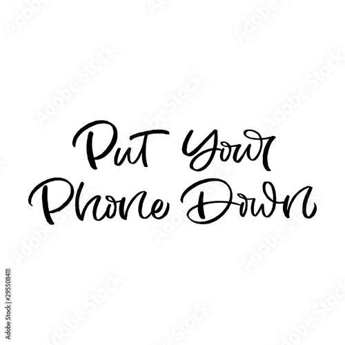 Hand drawn lettering card with mobile phone. The inscription: Put your phone down. Perfect design for greeting cards, posters, T-shirts, banners, print invitations.Digital detox concept.