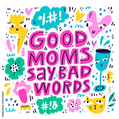 Good moms say bad words lettering in abstract frame. Funny motherhood slogan hand drawn vector illustration. Textile, banner decorative print. Surreal border doodle drawing with typography