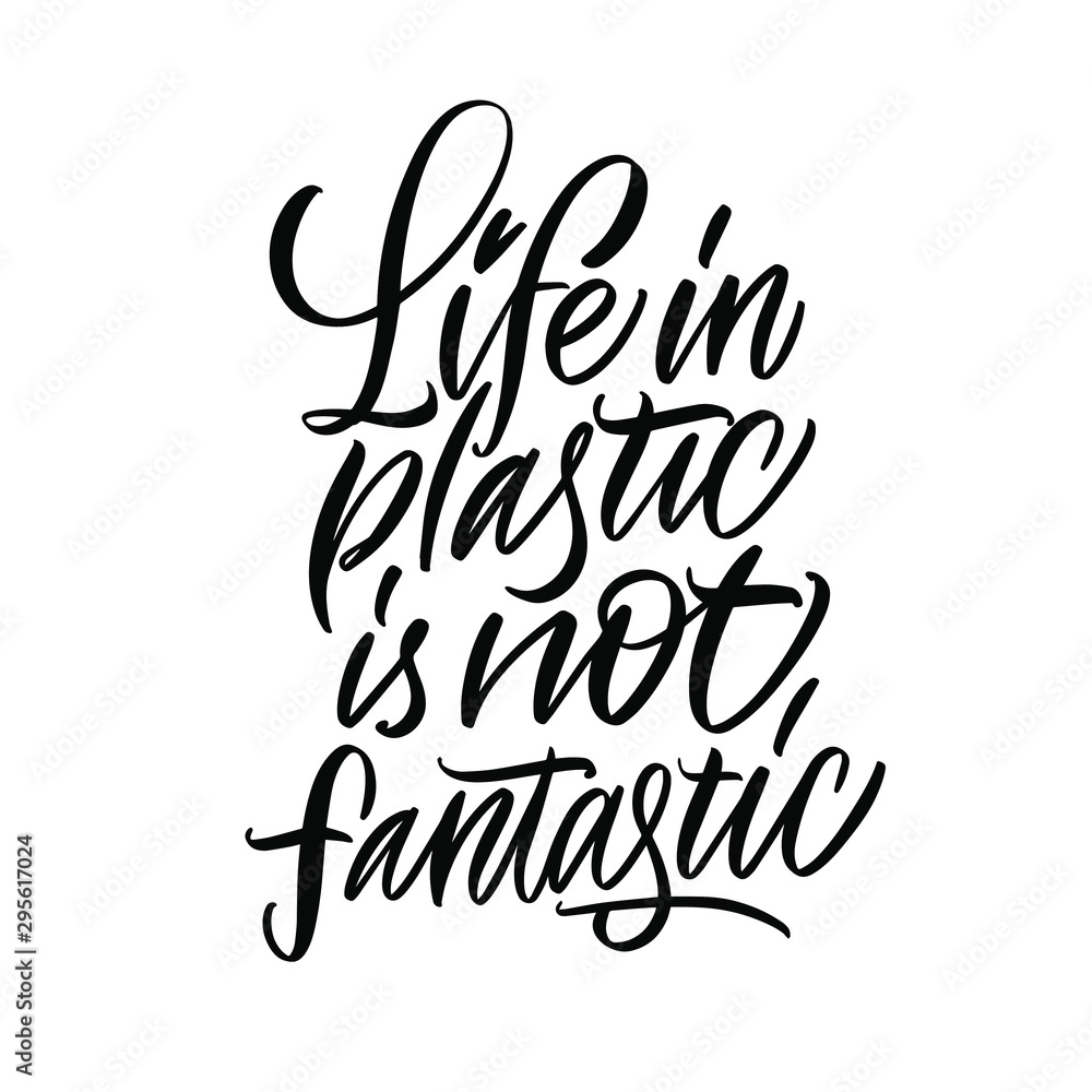 life in plastic is not fantastic. Print on a t-shirt, banner or poster.