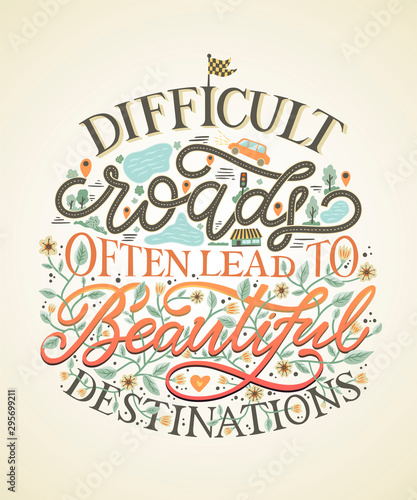 Difficult roads often lead to beautiful destinations. Hand drawn creative colorful lettering message. Inspirational quote for greeting cards, banners, posters, flyers. Vector illustration.