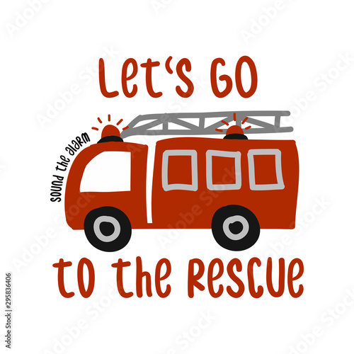 Let's go to the rescue FIRETRUCK - T-Shirts, Hoodie, Tank, gifts. Vector illustration text for clothes. Inspirational quote card, invitation, banner. Kids calligraphy background.