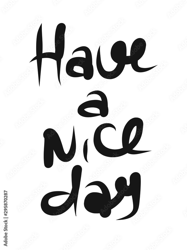 Have a nice day. Hand drawn lettering isolated. Design element for poster, greeting card, banner. Vector illustration Have a nice day. Hand drawn lettering isolated. Design element for poster, greeting card, banner. Vector illustration