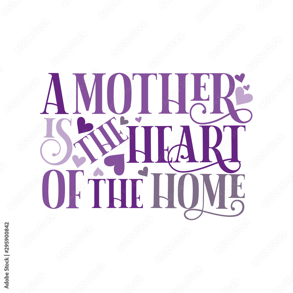 A mother is the heart of the home- positive text, with hearts. Good for greeting card and  t-shirt print, flyer, poster design, mug.