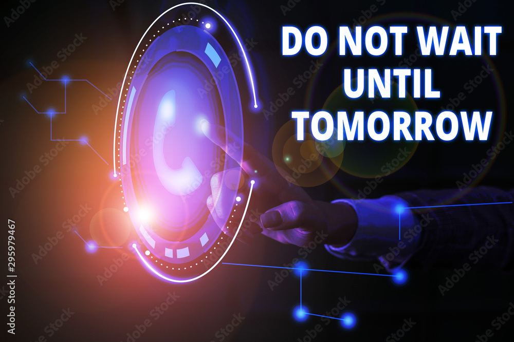 Handwriting text Do Not Wait Until Tomorrow. Conceptual photo needed to do it right away Urgent Better do now Lady presenting hand blue glow futuristic modern technology tech look contact