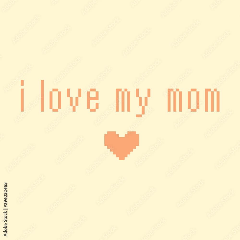 Minimalistic pixel motivational phrase. i love my mom Minimalistic pixel motivational phrase. i love my mom