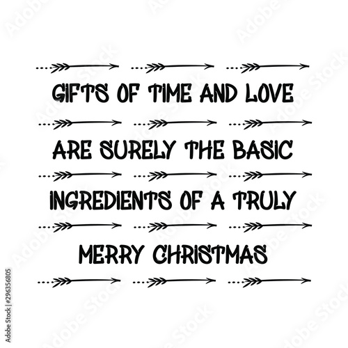 Gifts of time and love are surely the basic ingredients of a truly merry Christmas. Calligraphy saying for print. Vector Quote 