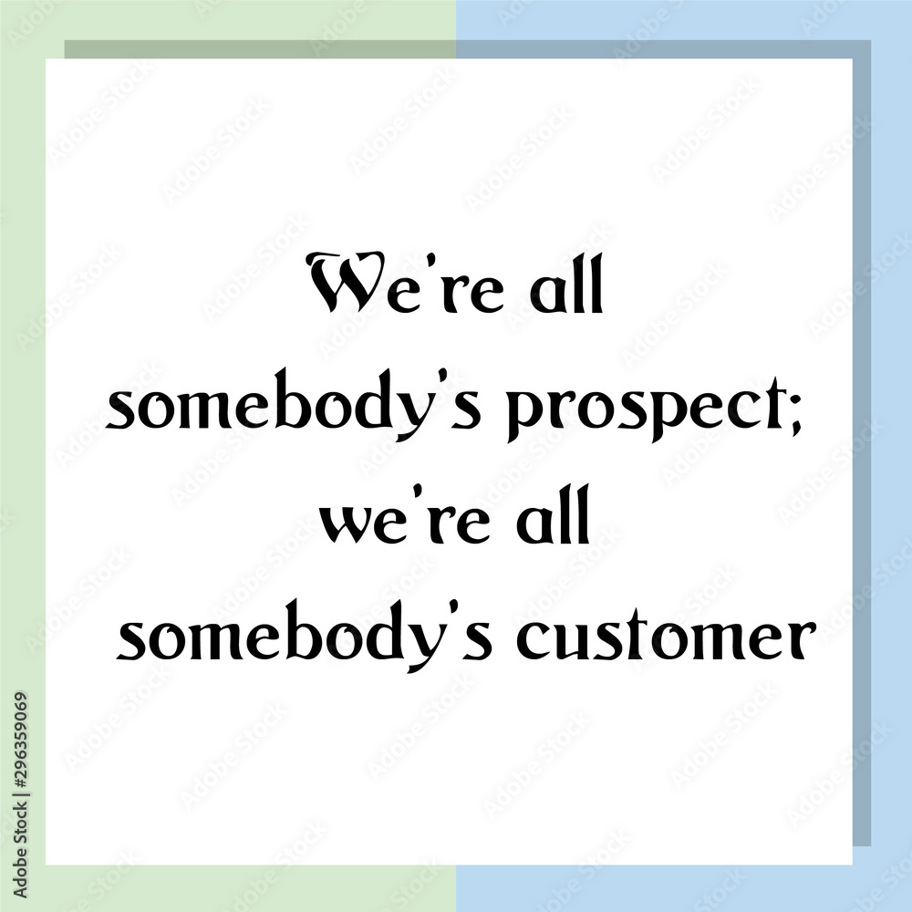 We’re all somebody’s prospect. Ready to post social media quote We’re all somebody’s prospect. Ready to post social media quote