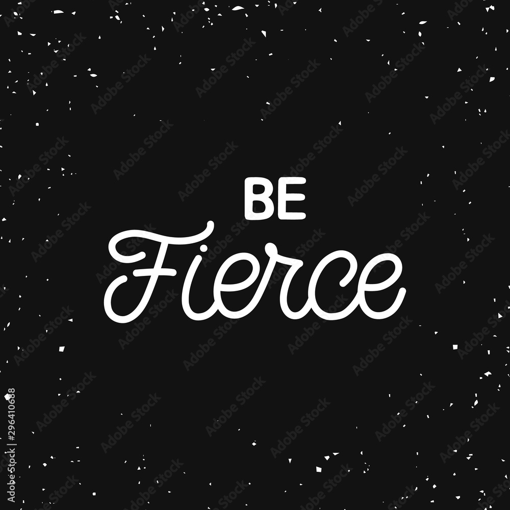 Hand lettering quote. The inscription: Be fierce. Perfect design for greeting cards, posters, T-shirts, banners, print invitations.Monoline lettering.