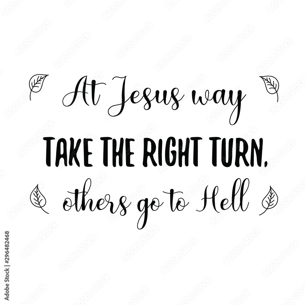 Fototapeta premium At Jesus way take the right turn, others go to Hell. Calligraphy saying for print. Vector Quote 