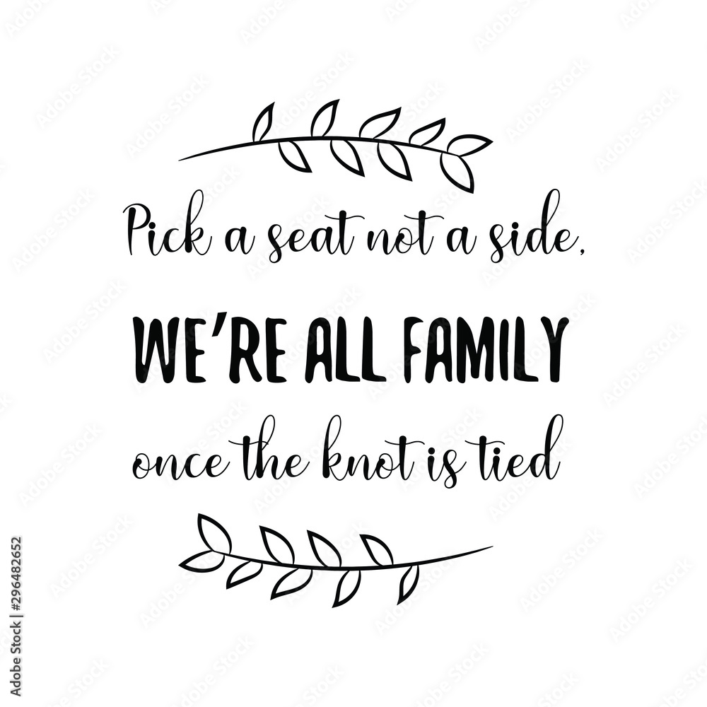 Pick a seat not a side, we’re all family once the knot is tied. Calligraphy saying for print. Vector Quote 