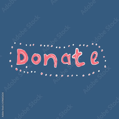 Donate. Donor day motivation poster, blogging video cover, sticker for social media content. Hand drawn vector illustration. Hand drawn vector script. Handwritten phrase. Typographic design.