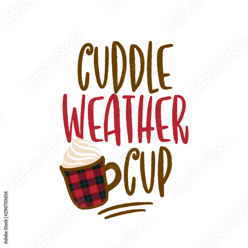 Cuddle weather cup - Hand drawn vector illustration. Autumn color poster. Good for scrap booking, posters, greeting cards, banners, textiles, gifts, shirts, mugs or other gifts.