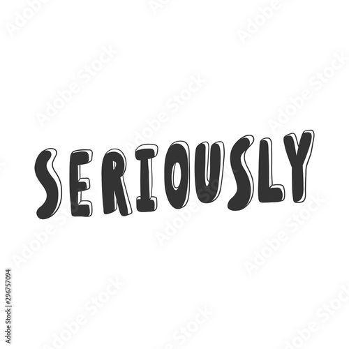 Seriously. Sticker for social media content. Vector hand drawn illustration design. 