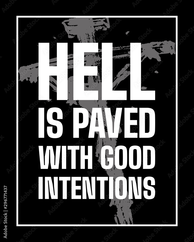 Inspirational motivational quote. The road to hell is paved with. Good intentions. Simple trendy design