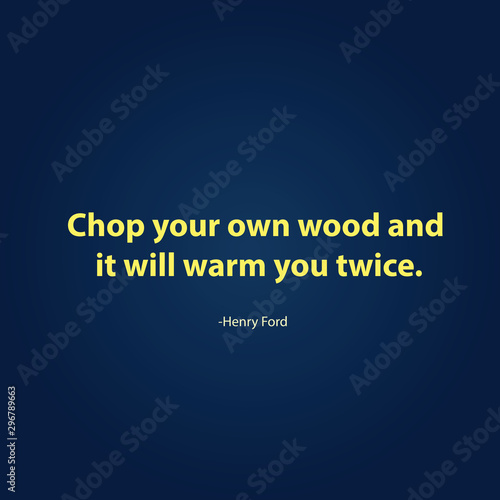 Positive and inspirational quote. The saying of great people. Motivational background. Chop your own wood and it will warm you twice