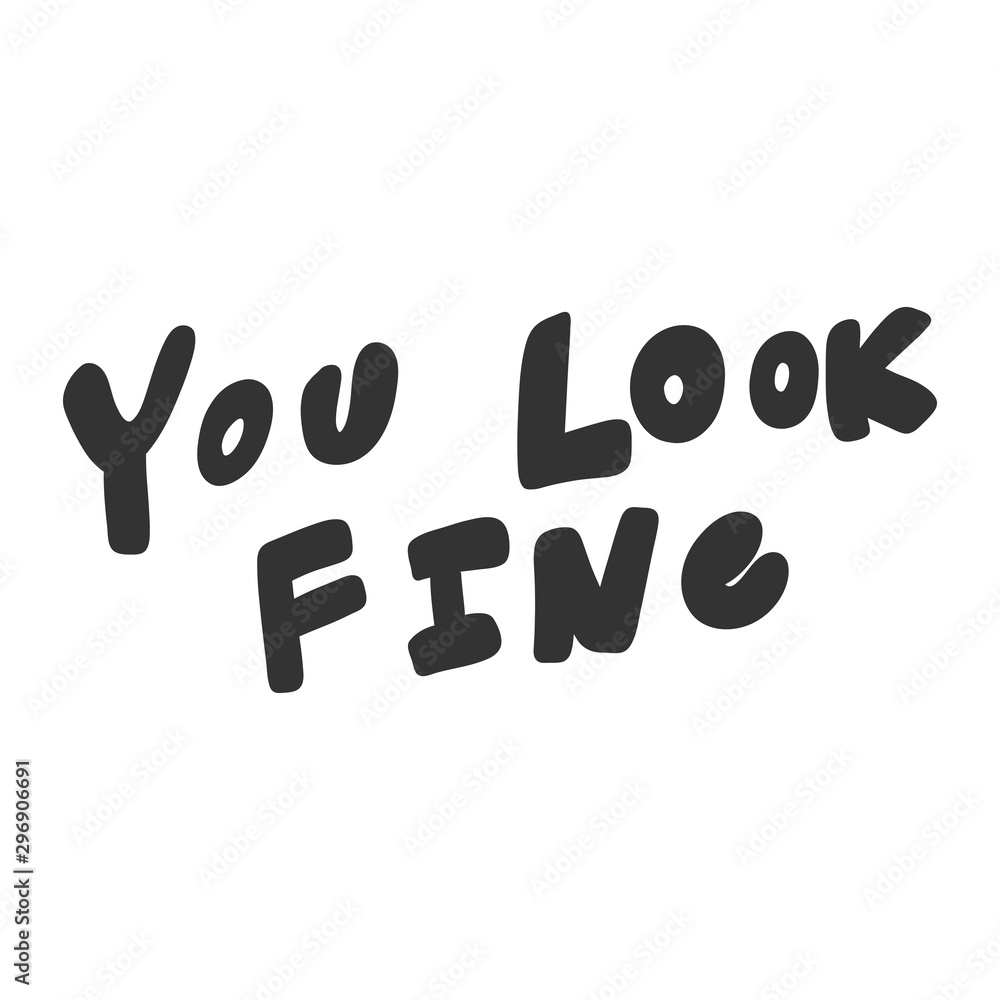You look fine. Vector hand drawn illustration sticker with cartoon lettering. Good as a sticker, video blog cover, social media message, gift cart, t shirt print design. You look fine. Vector hand drawn illustration sticker with cartoon lettering. Good as a sticker, video blog cover, social media message, gift cart, t shirt print design.