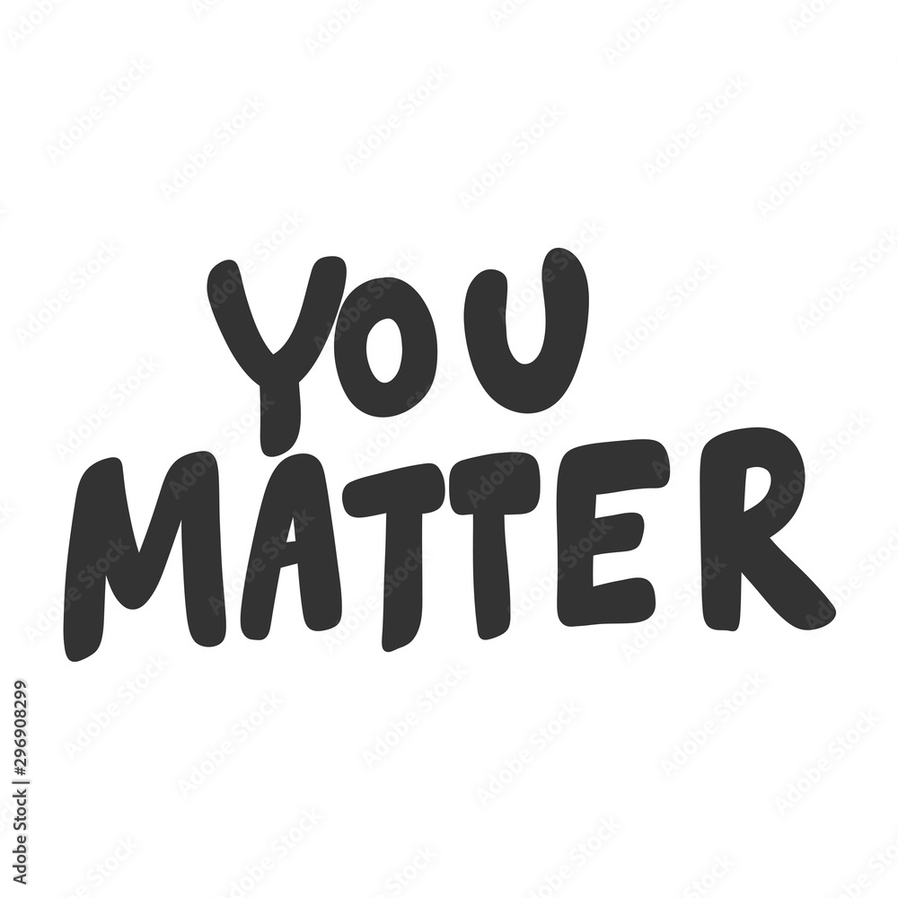 You matter. Vector hand drawn illustration sticker with cartoon lettering. Good as a sticker, video blog cover, social media message, gift cart, t shirt print design. You matter. Vector hand drawn illustration sticker with cartoon lettering. Good as a sticker, video blog cover, social media message, gift cart, t shirt print design.