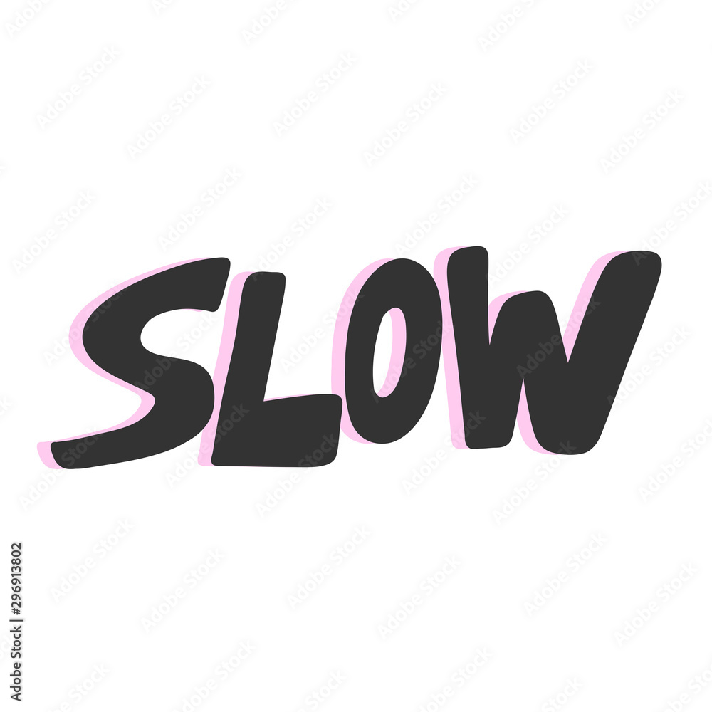 Slow. Vector hand drawn illustration sticker with cartoon lettering. Good as a sticker, video blog cover, social media message, gift cart, t shirt print design. Slow. Vector hand drawn illustration sticker with cartoon lettering. Good as a sticker, video blog cover, social media message, gift cart, t shirt print design.