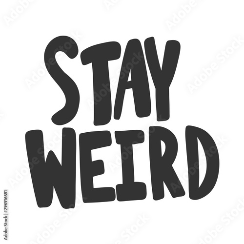 Stay weird. Vector hand drawn illustration sticker with cartoon lettering. Good as a sticker, video blog cover, social media message, gift cart, t shirt print design.