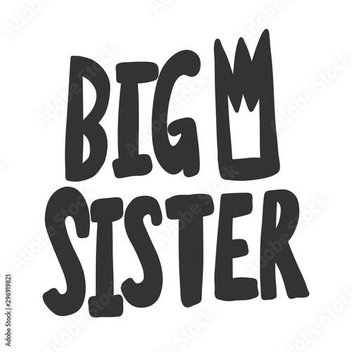 Big sister. Vector hand drawn illustration sticker with cartoon lettering. Good as a sticker, video blog cover, social media message, gift cart, t shirt print design.