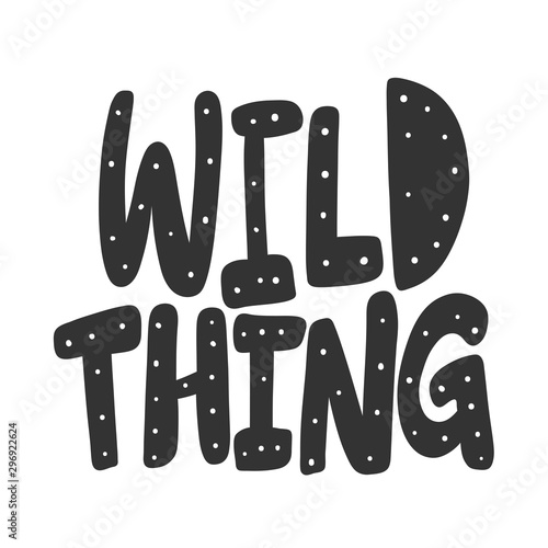 Wild thing. Vector hand drawn illustration sticker with cartoon lettering. Good as a sticker, video blog cover, social media message, gift cart, t shirt print design.