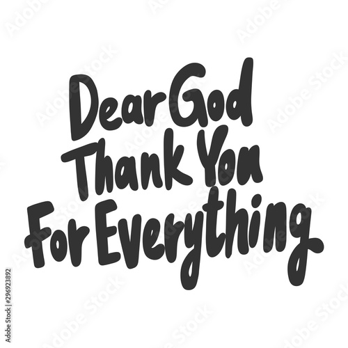 Dear God thank you for everything. Vector hand drawn illustration sticker with cartoon lettering. Good as a sticker, video blog cover, social media message, gift cart, t shirt print design.