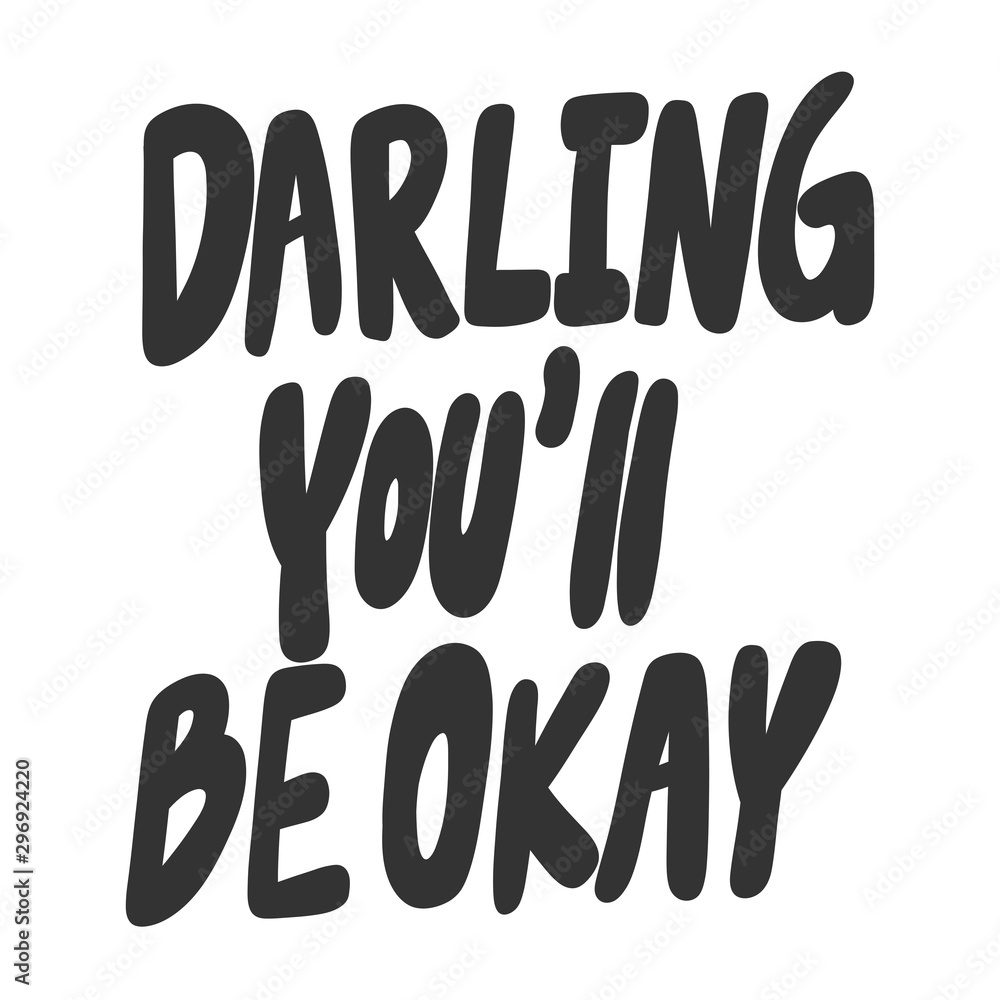Darling you will be okay. Vector hand drawn illustration sticker with cartoon lettering. Good as a sticker, video blog cover, social media message, gift cart, t shirt print design. Darling you will be okay. Vector hand drawn illustration sticker with cartoon lettering. Good as a sticker, video blog cover, social media message, gift cart, t shirt print design.