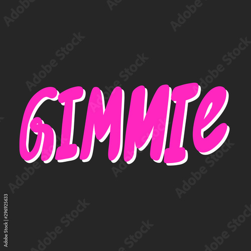 Gimmie. Vector hand drawn illustration sticker with cartoon lettering. Good as a sticker, video blog cover, social media message, gift cart, t shirt print design.