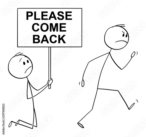 Vector cartoon stick figure drawing conceptual illustration of angry customer or worker walking away, and kneeling man holding please come back sign begging him to don't leave.