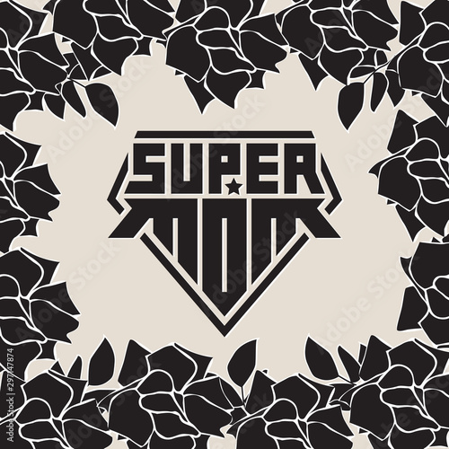 Super Mom. Happy mother's day. Superhero logo template. My mother is super hero. Original lettering for t-shirt print or tattoo. Background with black roses.