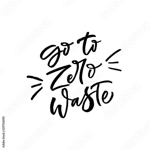 Hand lettering quote. The inscription: go to zero waste. Perfect design for greeting cards, posters, T-shirts, banners, print invitations.