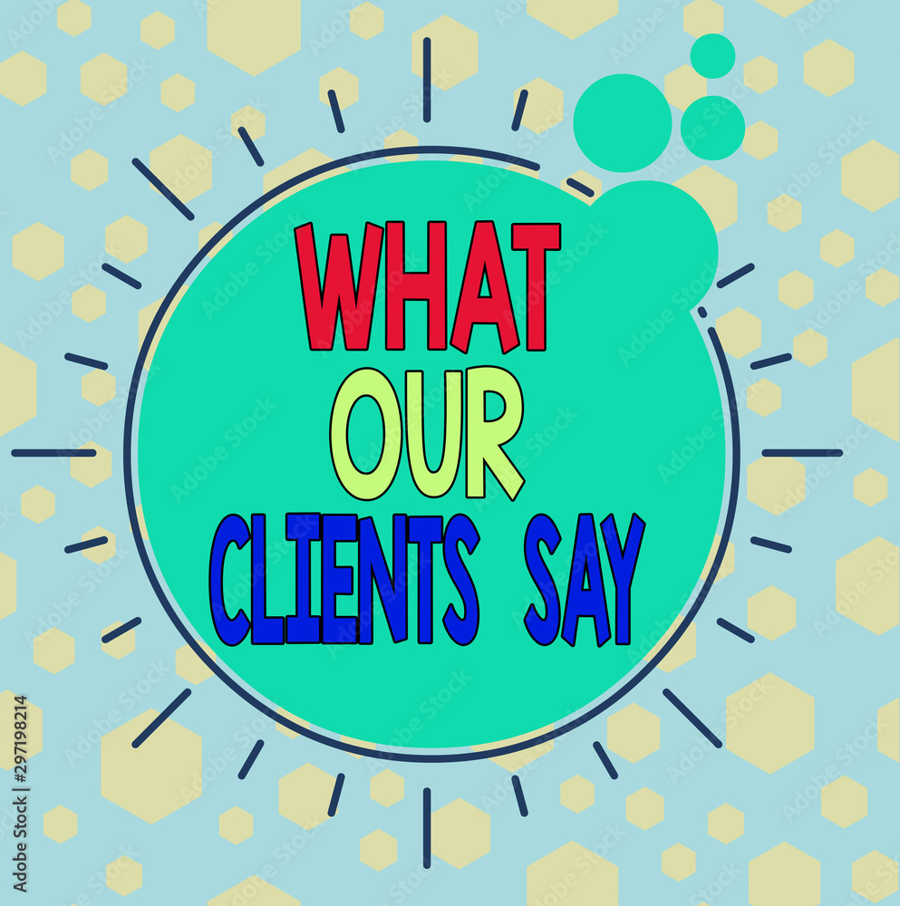 Obraz premium Handwriting text writing What Our Clients Say. Conceptual photo testimonials or feedback of aclient about the product Asymmetrical uneven shaped format pattern object outline multicolour design