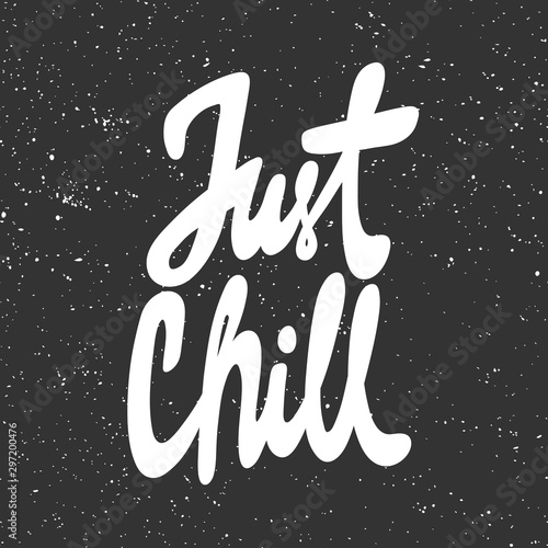Just chill. Vector hand drawn illustration with cartoon lettering. Good as a sticker, video blog cover, social media message, gift cart, t shirt print design.