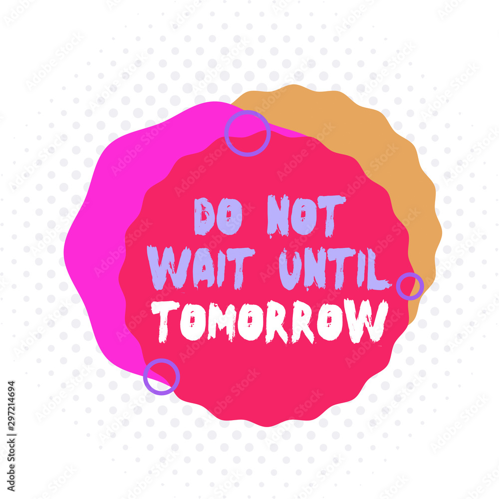 Word writing text Do Not Wait Until Tomorrow. Business photo showcasing needed to do it right away Urgent Better do now Asymmetrical uneven shaped format pattern object outline multicolour design Word writing text Do Not Wait Until Tomorrow. Business photo showcasing needed to do it right away Urgent Better do now Asymmetrical uneven shaped format pattern object outline multicolour design