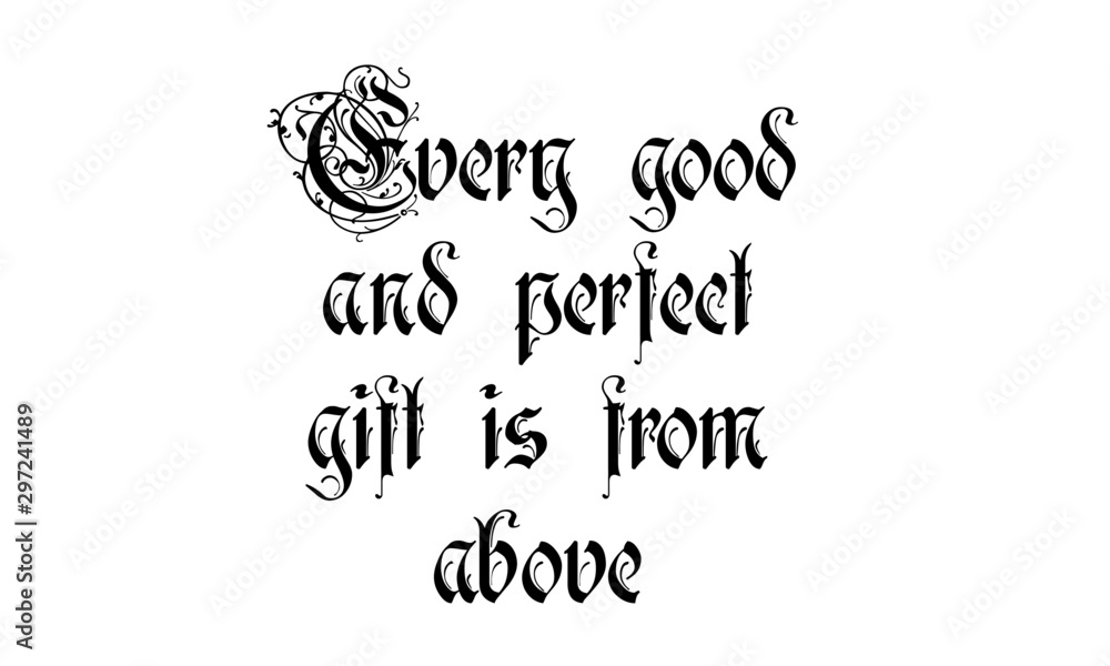 Every Good and perfect gift is from above, Christian faith, typography for print or use as poster, card, flyer or T shirt Every Good and perfect gift is from above, Christian faith, typography for print or use as poster, card, flyer or T shirt