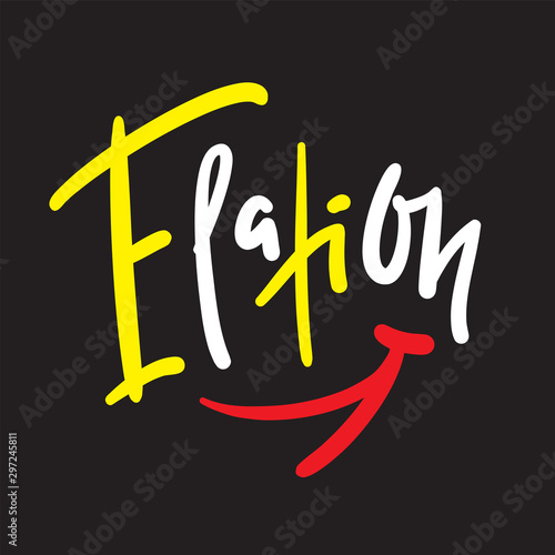 Elation - inspire motivational quote. Hand drawn lettering. Print for inspirational poster, t-shirt, bag, cups, card, flyer, sticker, badge. Phrase for self development, personal growth, social media