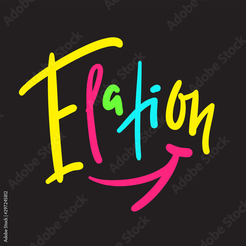 Elation - inspire motivational quote. Hand drawn lettering. Print for inspirational poster, t-shirt, bag, cups, card, flyer, sticker, badge. Phrase for self development, personal growth, social media